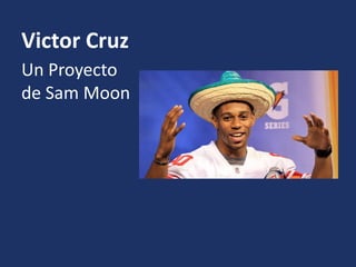 Victor Cruz
Un Proyecto
de Sam Moon
 