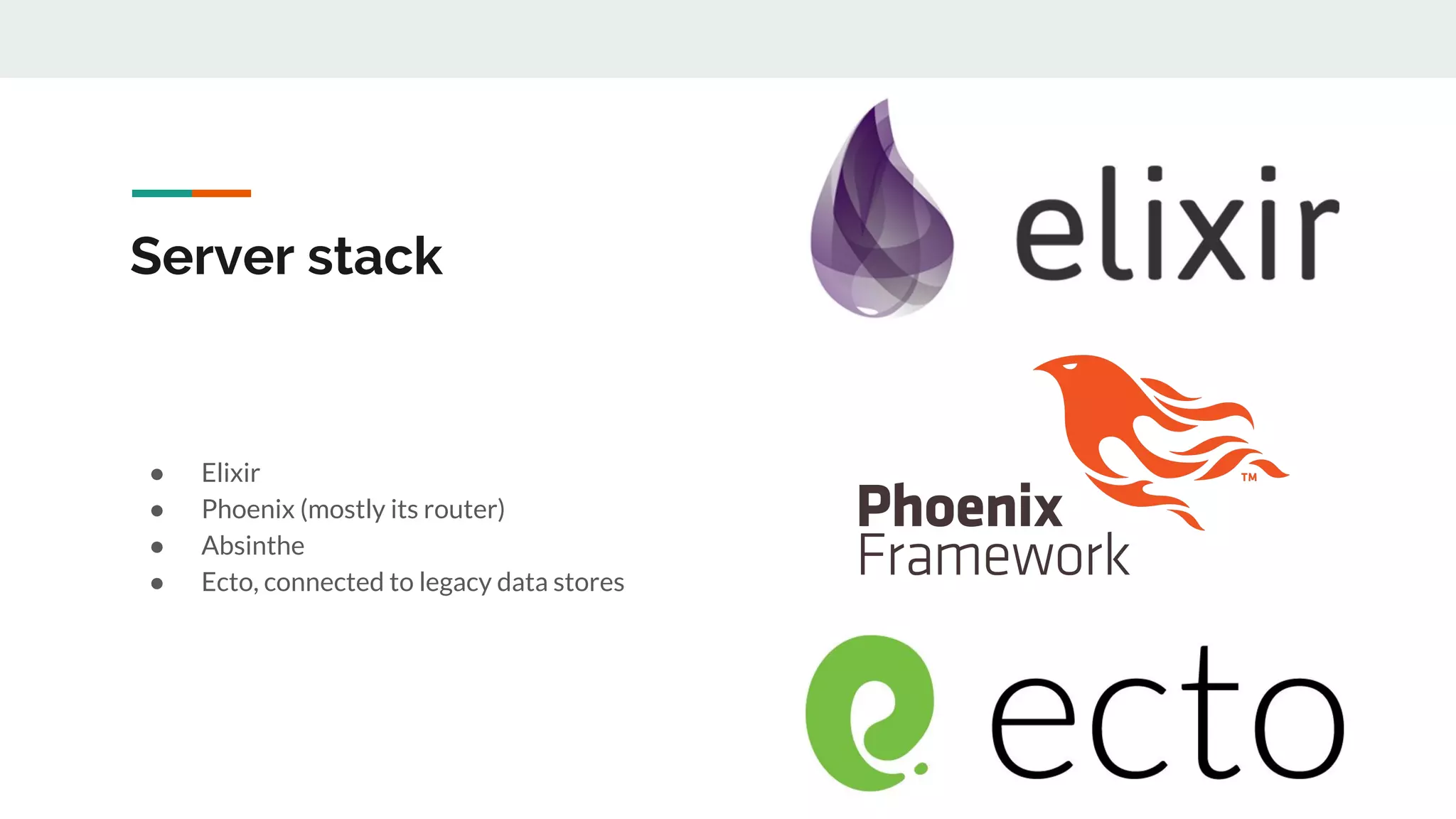 Server stack
● Elixir
● Phoenix (mostly its router)
● Absinthe
● Ecto, connected to legacy data stores
 