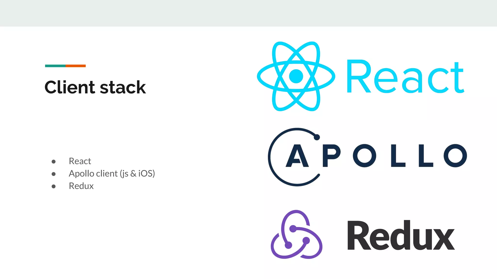 Client stack
● React
● Apollo client (js & iOS)
● Redux
 
