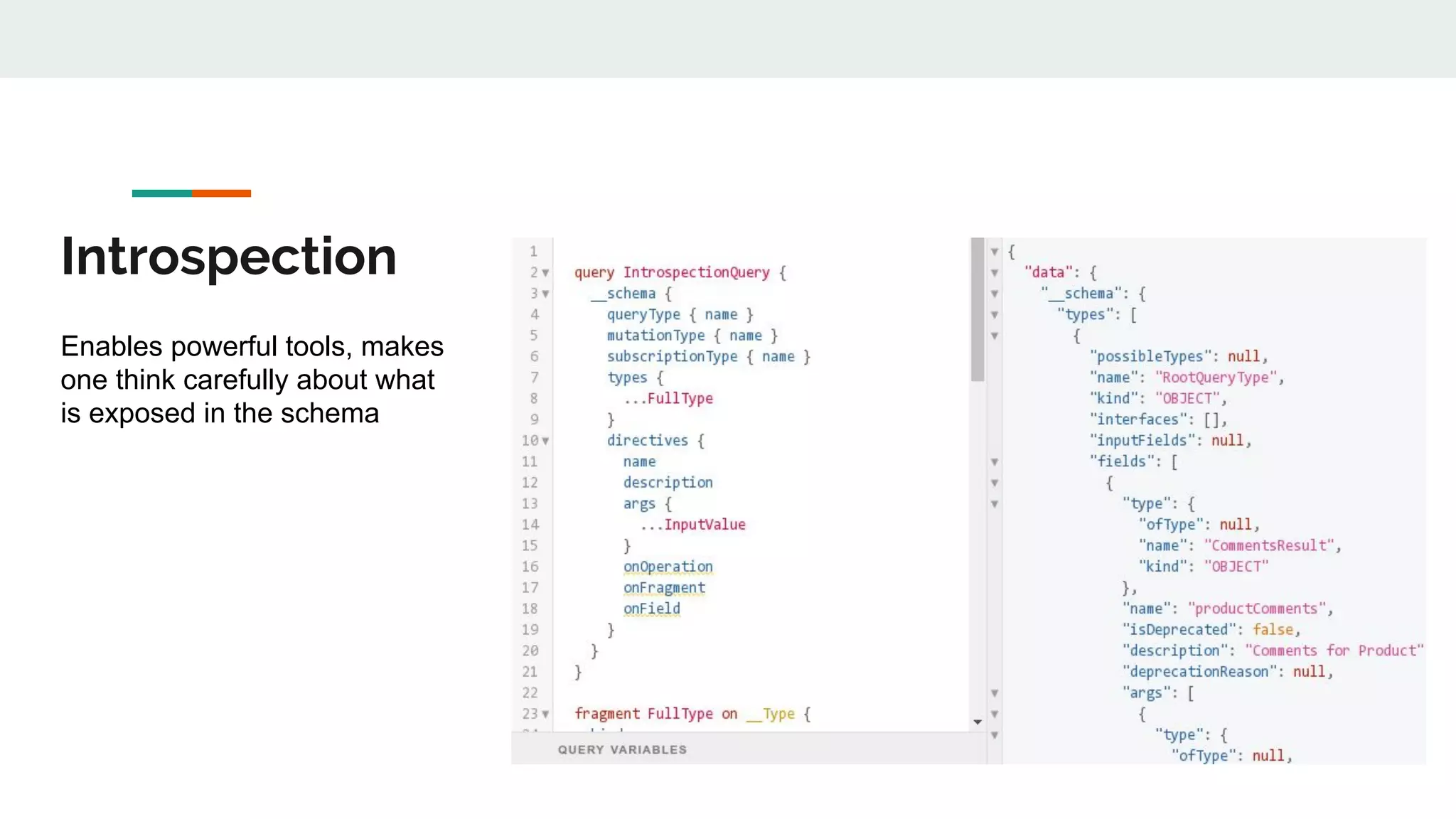 Introspection
Enables powerful tools, makes
one think carefully about what
is exposed in the schema
 