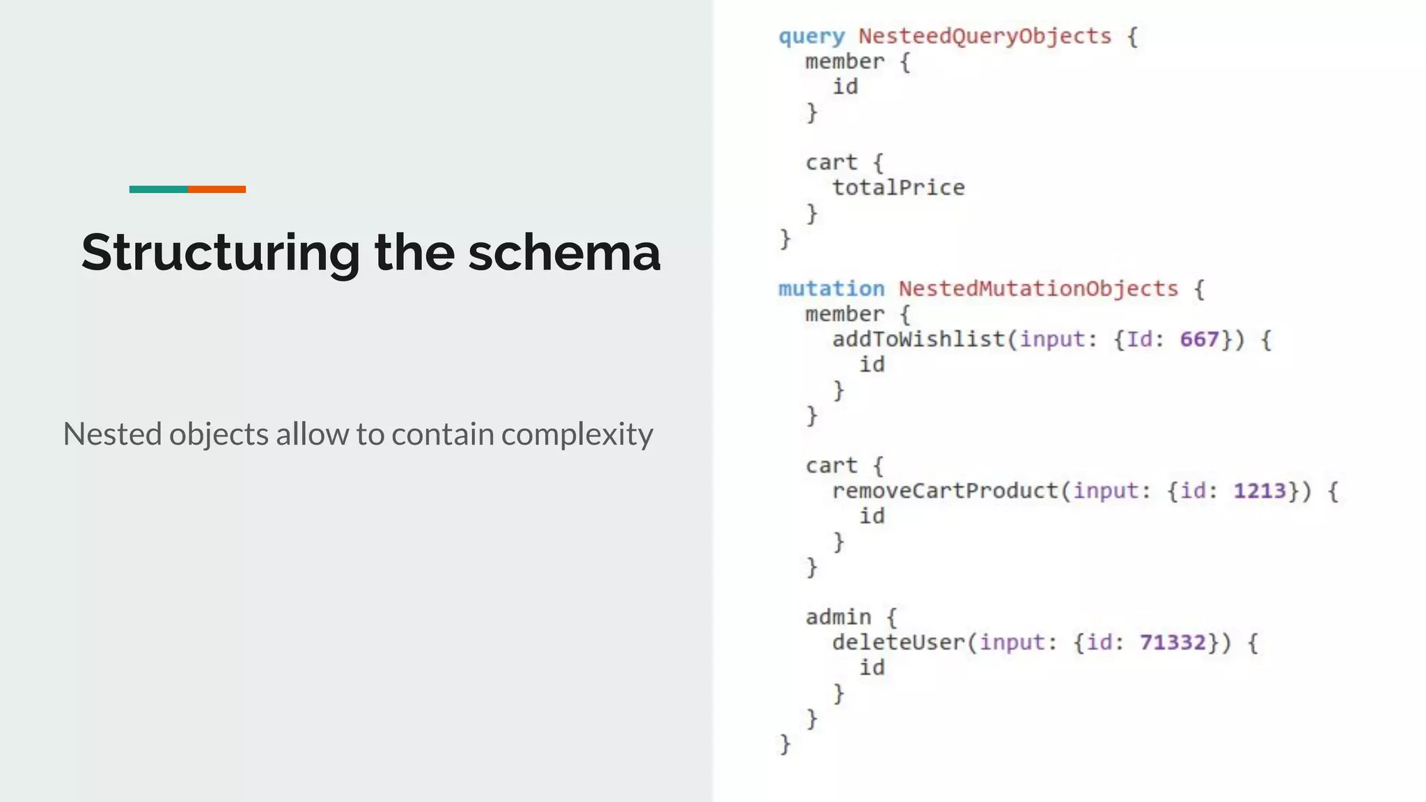 Structuring the schema
Nested objects allow to contain complexity
 