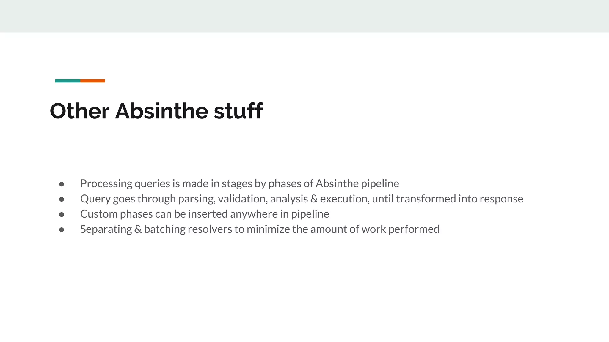 Other Absinthe stuff
● Processing queries is made in stages by phases of Absinthe pipeline
● Query goes through parsing, validation, analysis & execution, until transformed into response
● Custom phases can be inserted anywhere in pipeline
● Separating & batching resolvers to minimize the amount of work performed
 