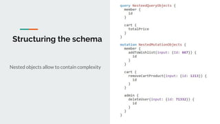Structuring the schema
Nested objects allow to contain complexity
 