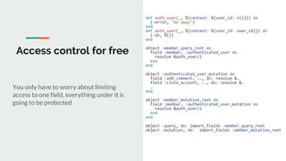 Access control for free
You only have to worry about limiting
access to one field, everything under it is
going to be protected
 