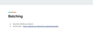 Batching
● Absinthe.Middleware.Batch
● DataLoader: https://github.com/absinthe-graphql/dataloader
 