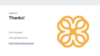 Thanks!
Victor Deryagin
vderyagin@gmail.com
https://wise-engineering.com
 