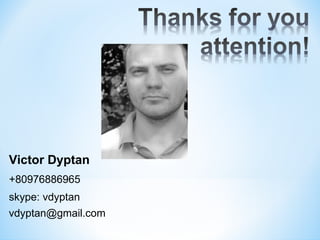 Victor Dyptan
+80976886965
skype: vdyptan
vdyptan@gmail.com
 