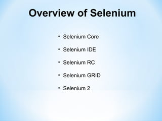 Overview of Selenium

     • Selenium Core

     • Selenium IDE

     • Selenium RC

     • Selenium GRID

     • Selenium 2
 