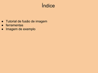 Índice
● Tutorial de fusão de imagem
● ferramentas
● Imagem de exemplo