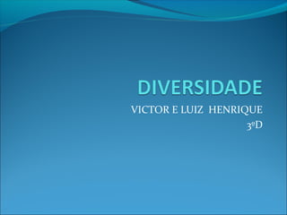 VICTOR E LUIZ HENRIQUE
                    3ºD
 