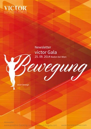 Newsletter 
victor Gala 
25. 09. 2014 Baden bei Wien Bewegung 
victor bewegt 
Veranstalter: 
www.emotion-banking.com www.victorgala.com www.bankdesjahres.com 
 