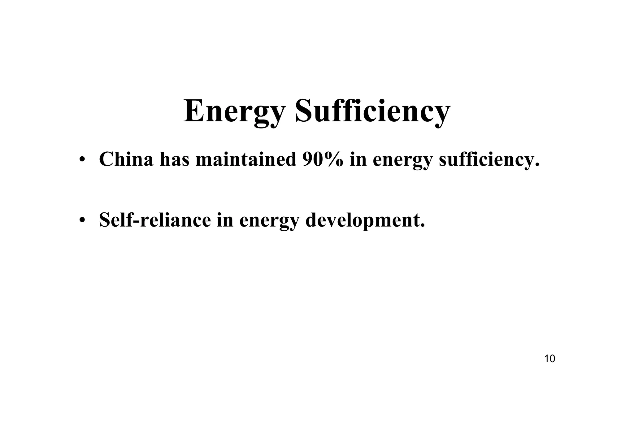 10
Energy Sufficiency
• China has maintained 90% in energy sufficiency.
• Self-reliance in energy development.
 