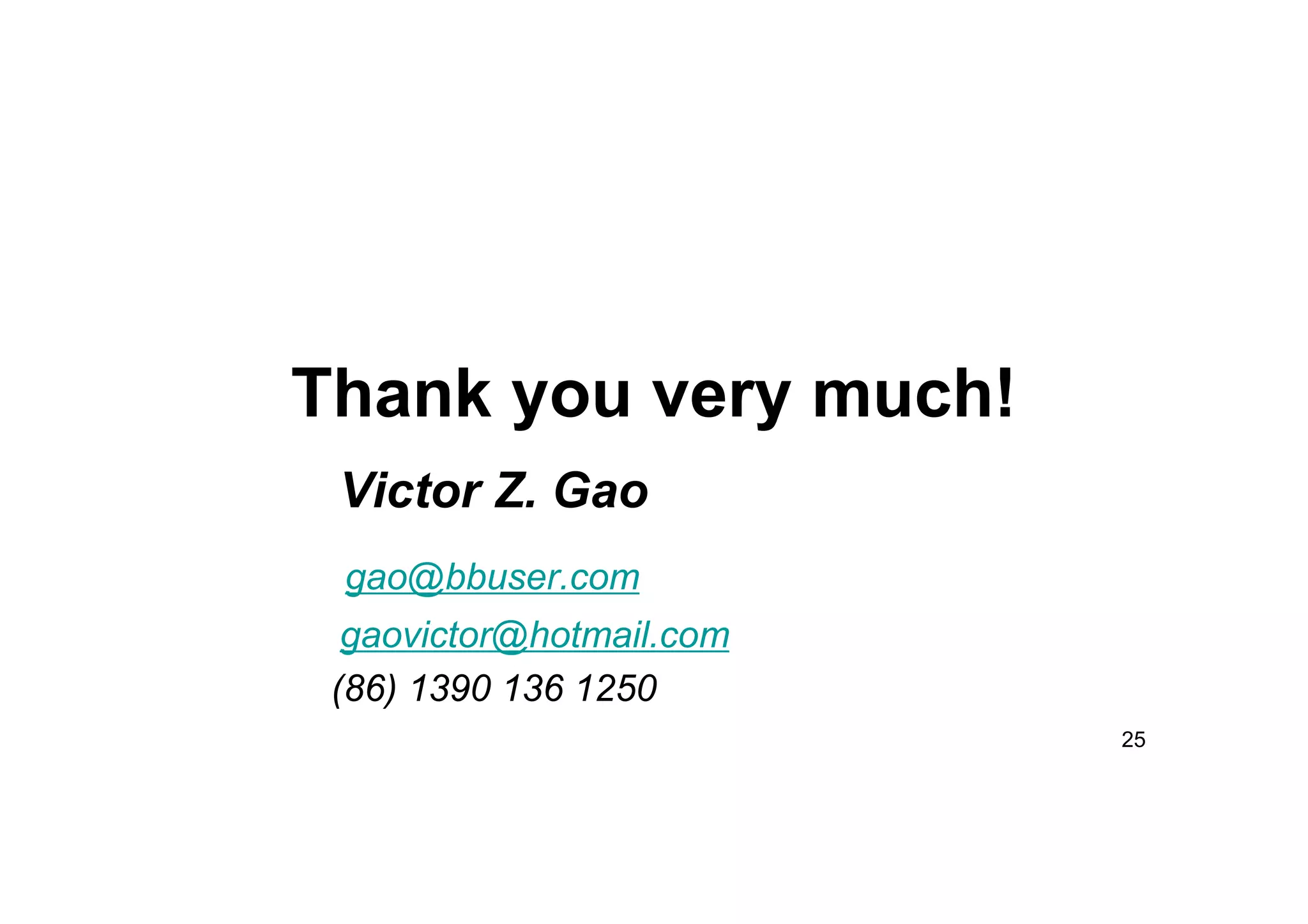 25
Thank you very much!
Victor Z. Gao
gao@bbuser.com
gaovictor@hotmail.com
(86) 1390 136 1250
 