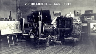 VICTOR GILBERT … 1847 - 1933
 