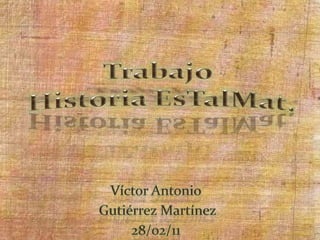 Trabajo Historia EsTalMat. Víctor Antonio  Gutiérrez Martínez 28/02/11 