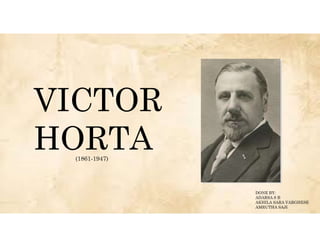 VICTOR
HORTA
(1861-1947)
DONE BY:
ADARSA S B
AKHILA SARA VARGHESE
AMRUTHA SAJI
 