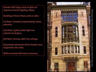 Building of three floors and an attic:
1st floor: windows separated by stone
columns.
2nd floor: gallery with high iron
columns and glass.
3rd floor: terrace with iron railings.
Decorative elements of the facade very
original for the time.
Walls covered with stone masonry.

http://hanser.ceat.okstate.edu/6083/Horta/Tassel/Brussels-Hotel%20Tassel,%20ext.%20facade.jpg

Facade with large areas of glass to
improve interior lighting. Wavy.

 