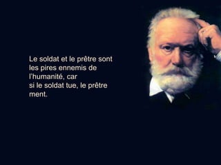 Le soldat et le prêtre sont les pires ennemis de l’humanité, carsi le soldat tue, le prêtre ment.