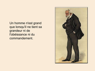 Un homme n'est grand que lorsqu'il ne tient sa grandeur ni de l'obéissance ni du commandement. 