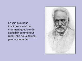 La joie que nous inspirons a ceci de charmant que, loin de s'affaiblir comme tout reflet, elle nous devient plus rayonnante. 
