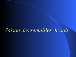 Saison des semailles, le soir  
