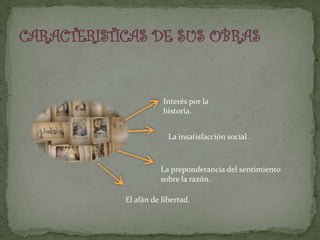 Interés por la
           historia.


             La insatisfacción social .



          La preponderancia del sentimien...