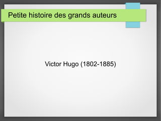 Petite histoire des grands auteurs
Victor Hugo (1802-1885)
 