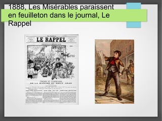 1888, Les Misérables paraissent
en feuilleton dans le journal, Le
Rappel
 
