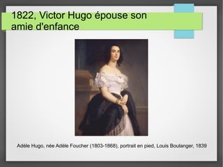 1822, Victor Hugo épouse son
amie d'enfance
Adèle Hugo, née Adèle Foucher (1803-1868), portrait en pied, Louis Boulanger, 1839
 