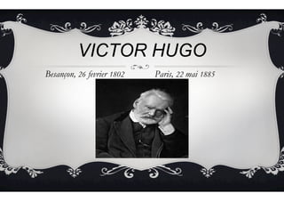 VICTOR HUGO
Besançon, 26 fevrier 1802 Paris, 22 mai 1885
 