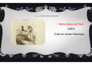 IL A ÉCRIT DES ROMANS
•  Notre-Dame de Paris
(1831)
C’est un roman historique .
 