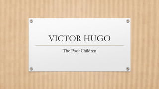 VICTOR HUGO
The Poor Children
 