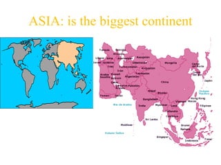 ASIA: is the biggest continent
 