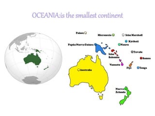 OCEANIA:is the smallest continent
 