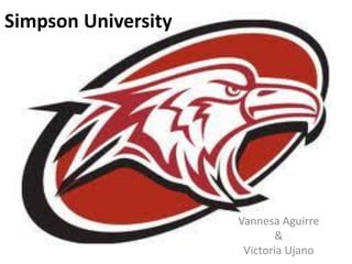 Simpson University
Vannesa Aguirre
&
Victoria Ujano
 