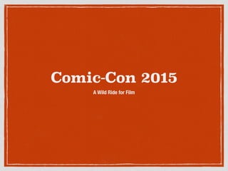 Comic-Con 2015
A Wild Ride for Film
 