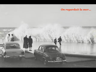 On regardait la mer…
 