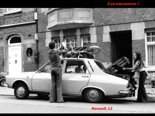Les vacances !
Renault 12
 