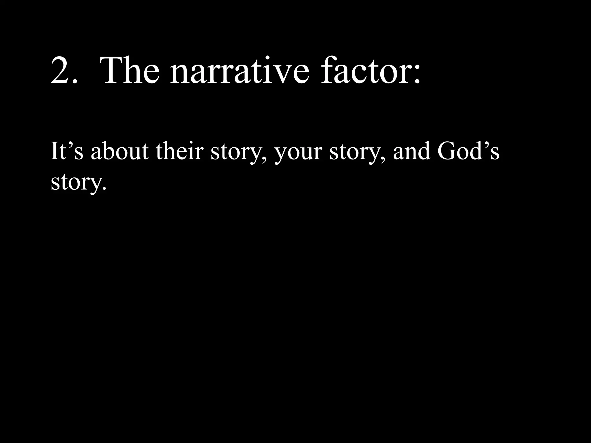 2. The narrative factor:
It’s about their story, your story, and God’s
story.
 