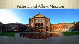 Victoria and Albert Museum
 
