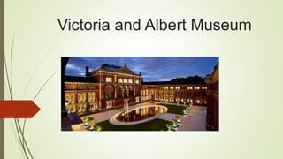 Victoria and Albert Museum
 
