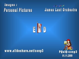 Personal Pictures Images : James Last Orchestra P@ul@-conp3 01.11.2009 www.slideshare.net/conp3 E N D 