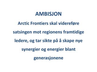 AMBISJONArctic Frontiers skal videreføre satsingen mot regionens framtidige ledere, og tar sikte på å skape nye synergier og energier blant generasjonene 