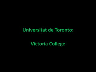 Universitat de Toronto: 
Victoria College 
 