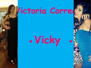 Victoria Correa


   ♥   Vicky   ♥
 