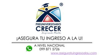 ¡ASEGURA TU INGRESO A LA U!
A NIVEL NACIONAL
www.aseguratuingresoalau.com
099 871 5726
 
