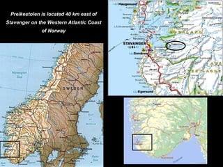 Preikestolen is located 40 km east of Stavenger on the Western Atlantic Coast of Norway