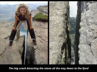 The big crack bisecting the stone all the way down to the fjord
