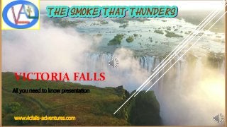 VICTORIA FALLS
All you need to know presentation
www.vicfalls-adventures.com
 