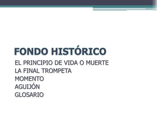 EL PRINCIPIO DE VIDA O MUERTE
LA FINAL TROMPETA
MOMENTO
AGUIJÓN
GLOSARIO
 